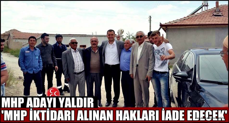 MHP ADAYI YALDIR 'MHP İKTİDARI ALINAN HAKLARI İADE EDECEK'