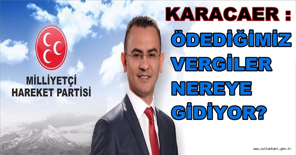 MHP AKSARAY MİLLETVEKİLİ ADAY ADAYI KARACAER ''ÖDEDİĞİMİZ VERGİLER NEREYE GİDİYOR?''