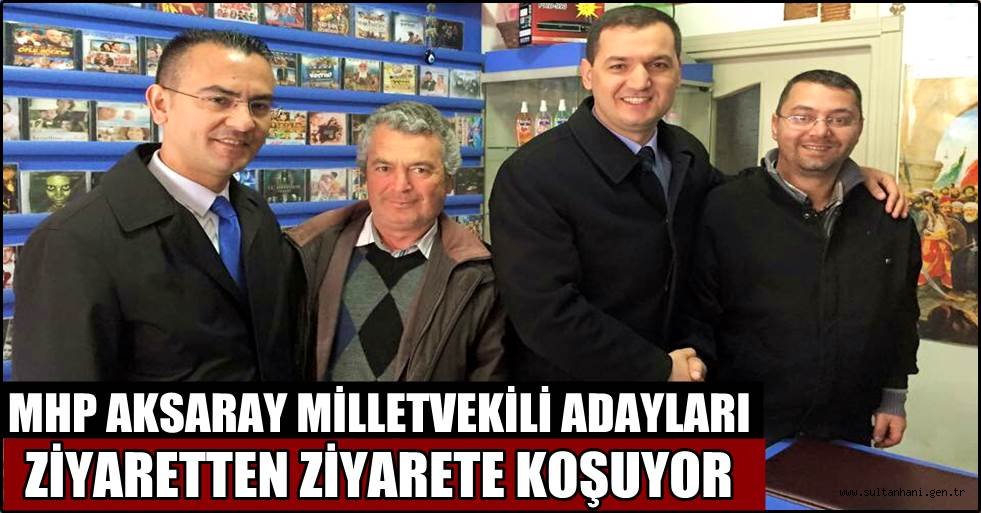 MHP AKSARAY MİLLETVEKİLİ ADAYLARI ZİYARETTEN ZİYARETE KOŞUYOR