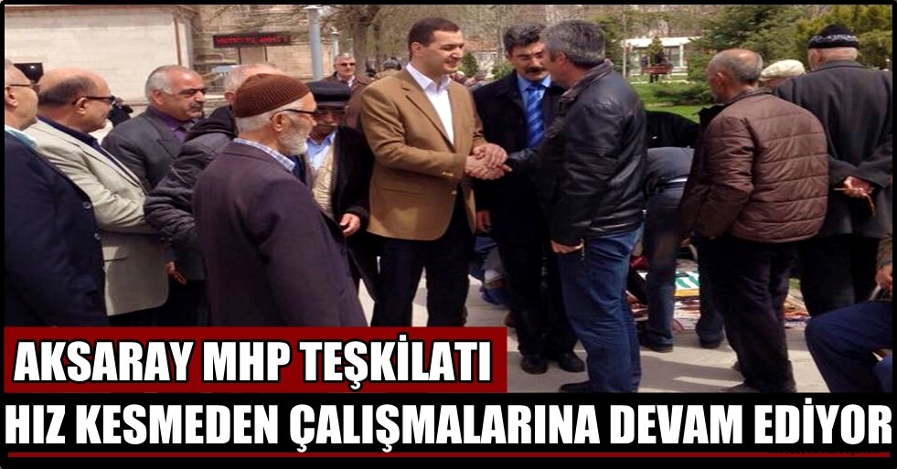 MHP HIZ KESMEDEN ÇALIŞMALARINA DEVAM EDİYOR