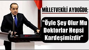 MİLLETVEKİLİ AYDOĞDU 'AİLE HEKİMLERİ KONUSUNDAKİ SÖZLERİNE AÇIKLIK GETİRDİ'