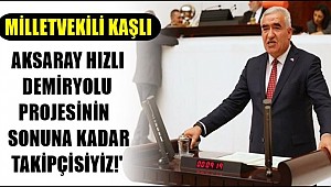 MİLLETVEKİLİ KAŞLI DEMİRYOLUNUN PEŞİNİ BIRAKMIYOR...