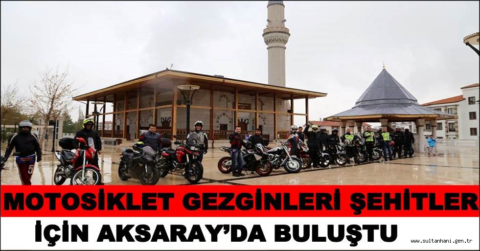 MOTOSİKLET GEZGİNLERİ ŞEHİTLER İÇİN AKSARAY’DA BULUŞTU