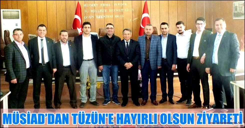 MÜSİAD’DAN TÜZÜN'E HAYIRLI OLSUN ZİYARETİ