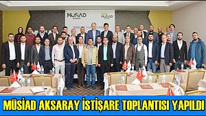 MÜSİAD AKSARAY İSTİŞARE TOPLANTISI YAPILDI 