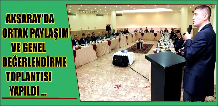 ORTAK PAYLAŞIM VE GENEL DEĞERLENDİRME TOPLANTISI YAPILDI