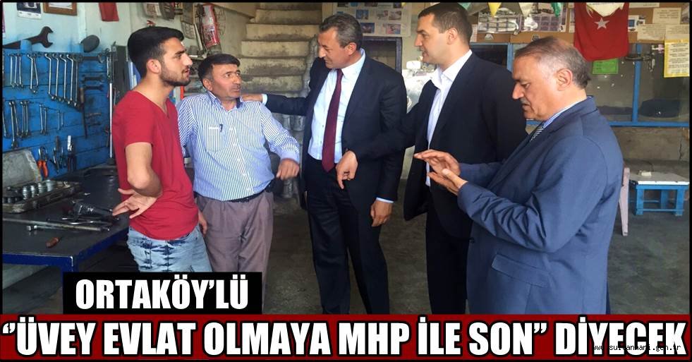 ORTAKÖY’LÜ ‘’ÜVEY EVLAT OLMAYA MHP İLE SON’’ DİYECEK