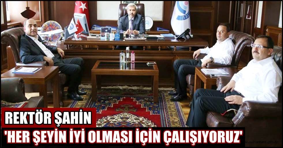 REKTÖR ŞAHİN 'HER ŞEYİN İYİ OLMASI İÇİN ÇALIŞIYORUZ'