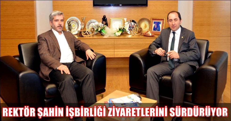 REKTÖR ŞAHİN İŞBİRLİĞİ ZİYARETLERİNİ SÜRDÜRÜYOR