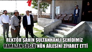 ASÜ REKTÖRÜ ŞAHİN ŞEHİT RAMAZAN SÜSLÜ'NÜN AİLESİNİ ZİYARET ETTİ