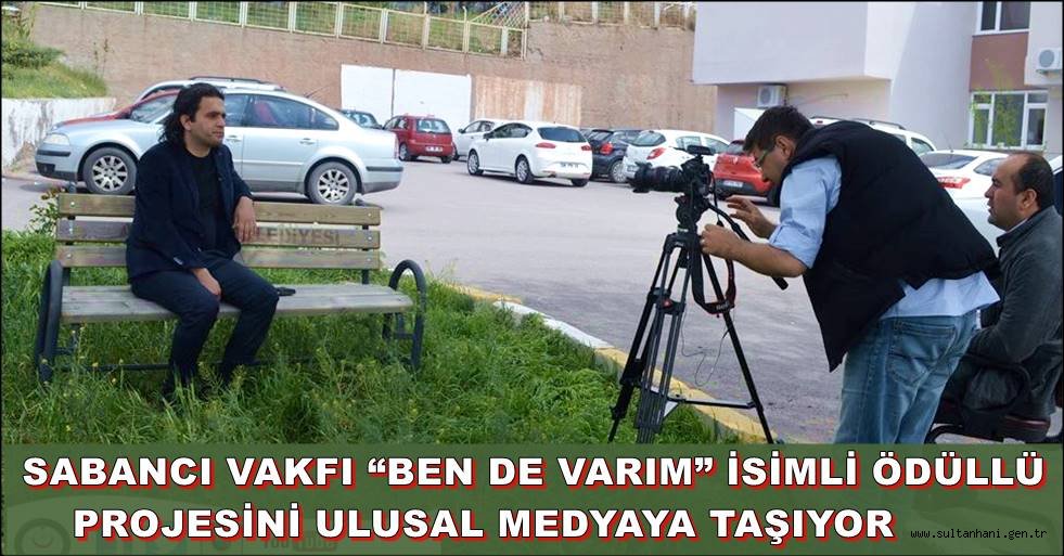 SABANCI VAKFI “BEN DE VARIM” İSİMLİ ÖDÜLLÜ PROJESİNİ ULUSAL MEDYAYA TAŞIYOR