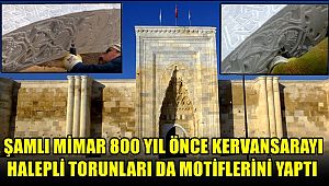 SULTANHANI KERVANSARAYINI 800 YIL ÖNCE MİMAR DEDELERİ YAPTI TORUNLARI İSE 800 YIL SONRA MOTİFLERİNİ