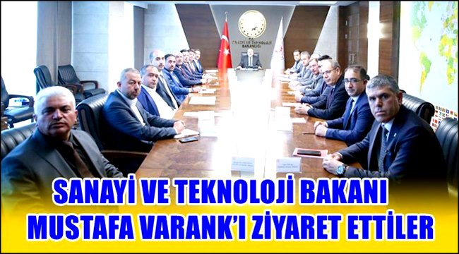 SANAYİ VE TEKNOLOJİ BAKANI MUSTAFA VARANK’I AKSARAY HEYETİ ZİYARET ETTİ