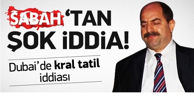 'savcı öz Dubai'de Kral Tatili Yaptı' İddiası
