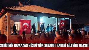 ŞEHİDİMİZ RAMAZAN SÜSLÜ'NÜN ŞEHADET HABERİ AİLESİNE VERİLDİ