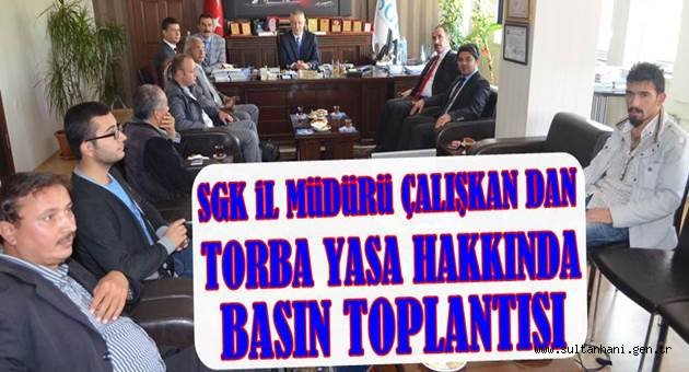 SGK İL MÜDÜRÜ SAFFET ÇALIŞKAN DAN TORBA YASA HAKKINDA AÇIKLAMA