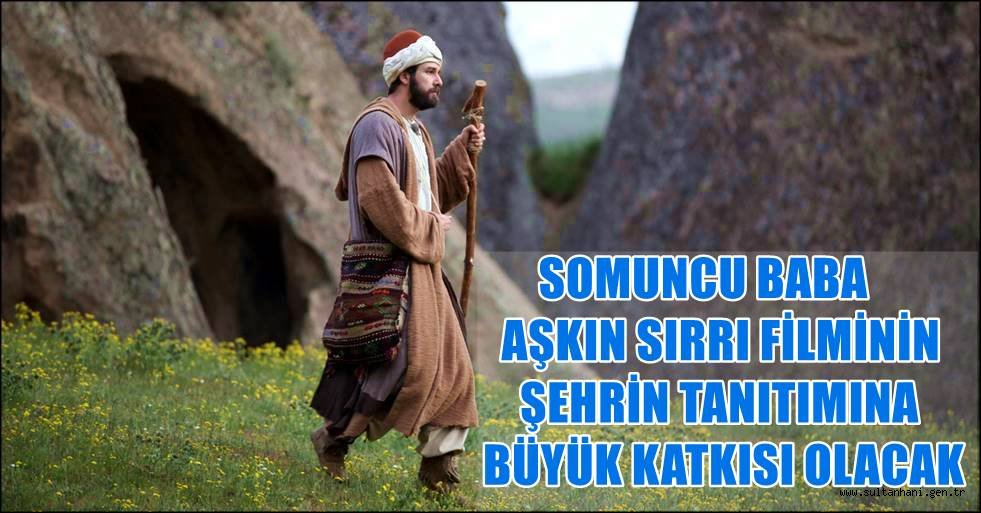 SOMUNCU BABA AŞKIN SIRRI FİLMİNİN ŞEHRİN TANITIMINA BÜYÜK KATKISI OLACAK