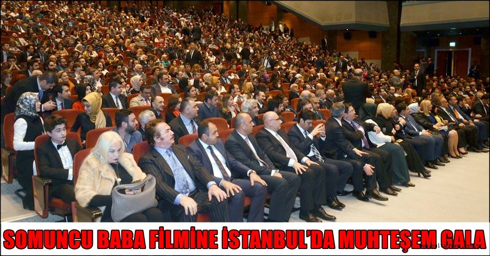 SOMUNCU BABA FİLMİNE İSTANBUL’DA MUHTEŞEM GALA
