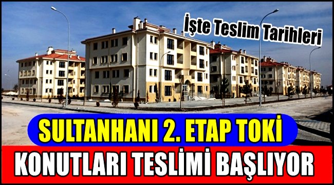 SULTANHANI 2. ETAP TOKİ KONUTLARI TESLİMİ BAŞLIYOR