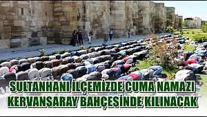 YİNE BİR İLK OLACAK! SULTANHANINDA CUMA NAMAZI KERVANSARAYIN AVLUSUNDA KILINACAK