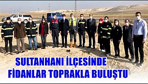 SULTANHANI İLÇESİNDE FİDANLAR TOPRAKLA BULUŞTU 