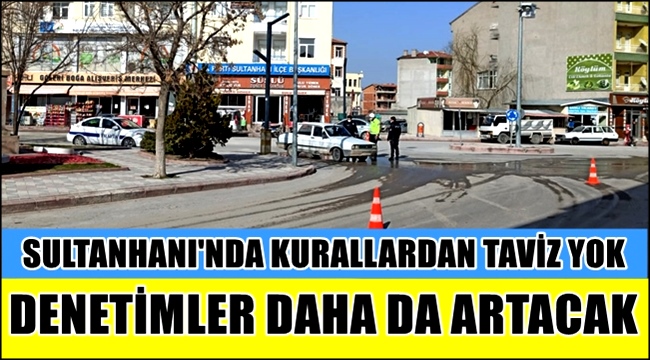 SULTANHANI İLÇESİNDE KURALLARDAN TAVİZ YOK DENETİMLER DAHA DA ARTACAK