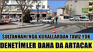 SULTANHANI İLÇESİNDE KURALLARDAN TAVİZ YOK DENETİMLER DAHA DA ARTACAK