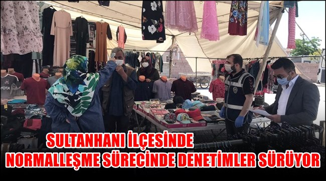 SULTANHANI İLÇESİNDE NORMALLEŞME SÜRECİNDE DENETİMLER SÜRÜYOR