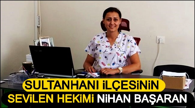 DOKTOR NİHAN BAŞARAN SULTANHANI İLÇE HALKININ SEVGİSİNİ KAZANDI