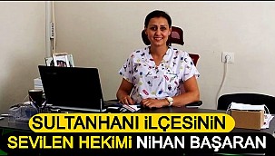 DOKTOR NİHAN BAŞARAN SULTANHANI İLÇE HALKININ SEVGİSİNİ KAZANDI