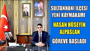 SULTANHANI'NIN YENİ KAYMAKAMI HASAN HÜSEYİN ALPASLAN OLDU