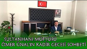 SULTANHANI MÜFTÜSÜ ÖMER ÜNAL'IN KADİR GECESİ SOHBETİ