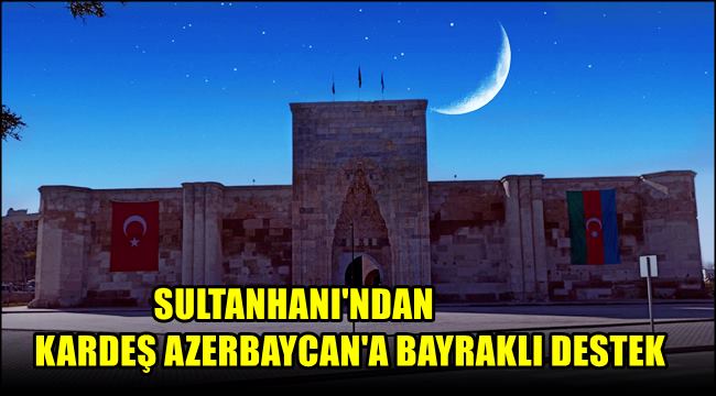 SULTANHANI'NDAN KARDEŞ AZERBAYCAN'A BAYRAKLI DESTEK