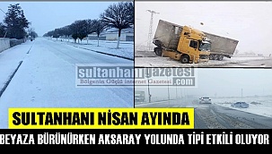 SULTANHANI NİSAN AYINDA BEYAZA BÜRÜNÜRKEN AKSARAY YOLUNDA TİPİ ETKİLİ OLUYOR