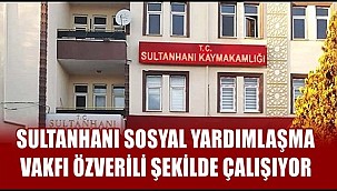 SULTANHANI SOSYAL YARDIMLAŞMA VAKFI ÖZVERİLİ ŞEKİLDE ÇALIŞIYOR