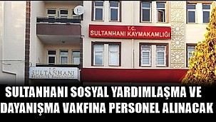 SULTANHANI SOSYAL YARDIMLAŞMA VE DAYANIŞMA VAKFINA PERSONEL ALINACAK