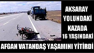 SULTANHANI YAKINLARINDAKİ MOTOSİKLET KAZASINDA AFGAN GENÇ YAŞAMINI YİTİRDİ