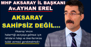 MHP İL BAŞKANI AYHAN EREL ''AKSARAY SAHİPSİZ DEĞİL''