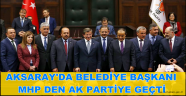 AKSARAY'DA MHP'Lİ BELEDİYE BAŞKANI AK PARTİYE GEÇTİ