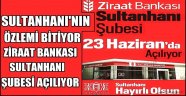 SULTANHANI ZİRAAT BANKASI ŞUBESİ AÇILIYOR
