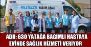 ADH; 630 YATAĞA BAĞIMLI HASTAYA EVİNDE SAĞLIK HİZMETİ VERİYOR