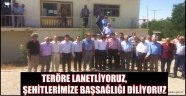TERÖRE LANETLİYORUZ, ŞEHİTLERİMİZE BAŞSAĞLIĞI DİLİYORUZ