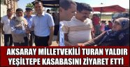 AKSARAY MİLLETVEKİLİ TURAN YALDIR YEŞİLTEPE KASABASINI ZİYARET ETTİ