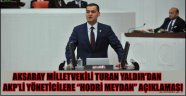 AKSARAY MİLLETVEKİLİ TURAN YALDIR’DAN AKP’Lİ YÖNETİCİLERE “HODRİ MEYDAN”