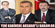 YENİ KABİNEDE AKSARAY'LI BAKANLAR