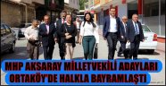 MHP AKSARAY MİLLETVEKİLİ ADAYLARI ORTAKÖY’DE HALKLA BAYRAMLAŞTI