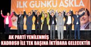 AK PARTİ YENİLENMİŞ KADROSU İLE TEK BAŞINA İKTİDARA GELECEKTİR