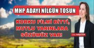 MHP ADAYI NİLGÜN TOSUN “KORKU FİLMİ BİTTİ, MUTLU YARINLARA SÖZÜMÜZ VAR!”