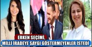 ERKEN SEÇİMİ, MİLLİ İRADEYE SAYGI GÖSTERMEYENLER İSTEDİ