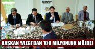 BAŞKAN YAZGI’DAN 100 MİLYONLUK MÜJDE!